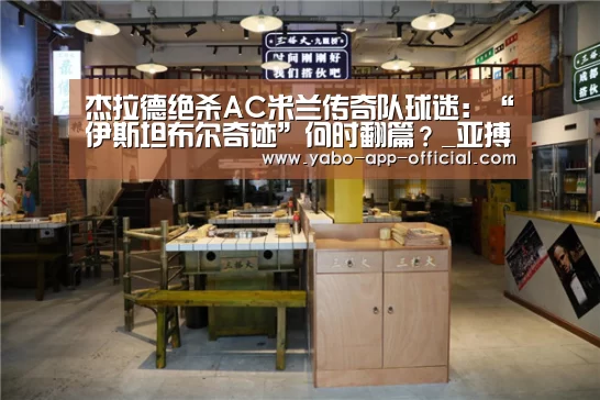 杰拉德绝杀AC米兰传奇队球迷:“伊斯坦布尔奇迹”何时翻篇?_亚搏网体育平台(图3) 亚搏网体育平台